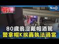 80歲翁沒戴帽酒駕 警拿帽K挨轟執法過當｜TVBS新聞 @TVBSNEWS01