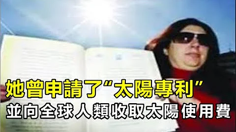 她曾申請了“太陽專利”，並向全球人類收取太陽使用費 - 天天要聞