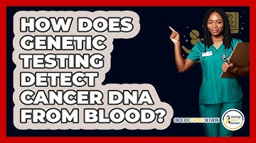 How Does Genetic Testing Detect Cancer DNA From Blood? - Oncology Support Network