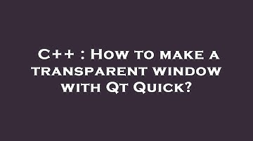 C++ : How to make a transparent window with Qt Quick?