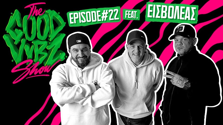 THE GOOD VYBZ SHOW #EPISODE22 Feat. ΕΙΣΒΟΛΕΑΣ ⚡️