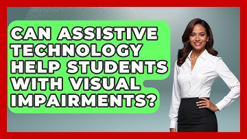 Can Assistive Technology Help Students With Visual Impairments? - Accessible Learning For All