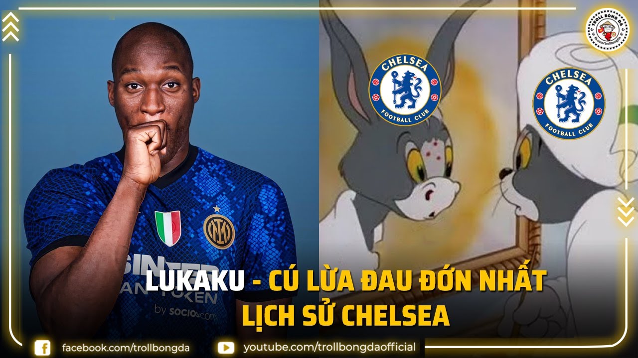 Bản tin Troll Bóng Đá 22/6: Lukaku – cú lừa lớn nhất lịch sử Chelsea