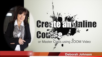 Creating an Online Course & Master Class using ZOOM video-Deborah Johnson