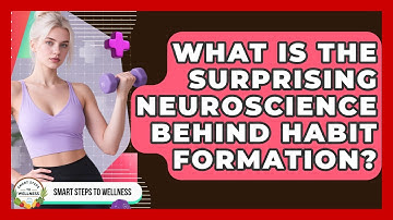 What Is The Surprising Neuroscience Behind Habit Formation? - Smart Steps to Wellness