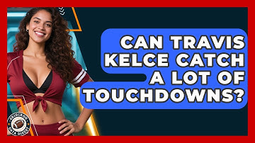 Can Travis Kelce Catch a Lot of Touchdowns? | Gridiron Data Digest News