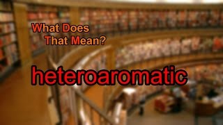 What does heteroaromatic mean