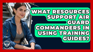 What Resources Support Air Guard Commanders in Using Training Guides? - Air Guard Commanders