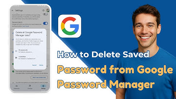 How To Delete Saved Passwords From Google Password Manager & Google Account