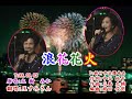 日語歌曲:浪花花火/作 詞:中谷 純平/作 曲:三島 大輔/編 曲:前田 俊明/原 唱:立樹みか/翻 唱:王 すみさん/T:88.09.03/P::新竹市法櫃奇兵西餐廳B1/錄3分52秒