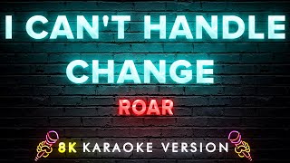 Roar - I Can't Handle Change | 8K Video (Karaoke Version)