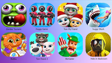 TALKING TOM CAT,HUNGGY SHARK,ZOMBIE TSUNAMI,TOM MY FRIEND,BOMASTER,BUBBU,HUGGY GAME,HIDE IN BACKROOM