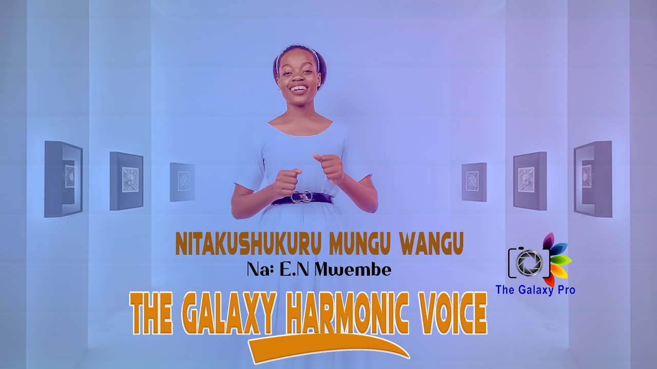 NITAKUSHUKURU MUNGU WANGU  MTUNZI: E. N MWEMBE // THE GALAXY HARMONIC VOICE