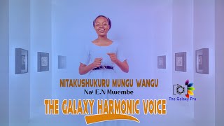NITAKUSHUKURU MUNGU WANGU  MTUNZI: E. N MWEMBE // THE GALAXY HARMONIC VOICE