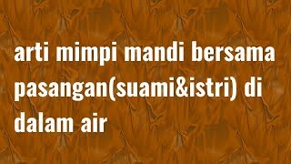 Arti mimpi mandi bersama suami istri di dalam air