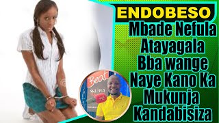 ENDOBESO: Mbade Nefula Atayagala Bba wange Naye Kano Ka Mukunja Kandabisiza