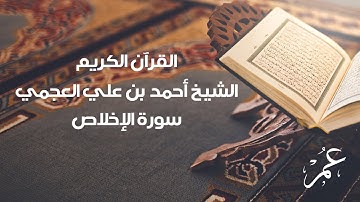سورة الإخلاص للشيخ أحمد بن علي العجمي