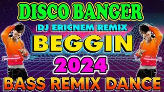 ?? [ TOP ]?Nonstop bass dance remix 2024 ??DISCO BANGER 2024?BEGGIN ( Dj Ericnem Remix ) ???