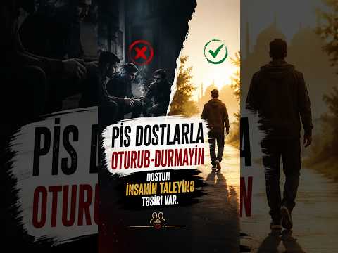 Pis dostlarla oturub-durmayın — dostun insanın taleyinə təsiri var.