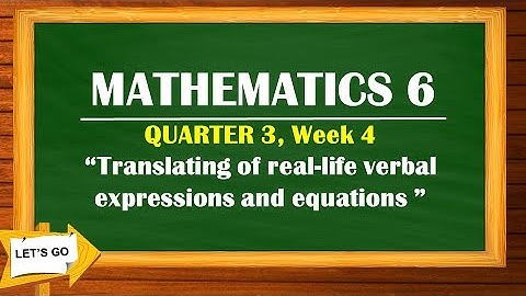 MATHEMATICS 6:QUARTER 3, Week 4“Translating of real-life verbal expressions and equations ”
