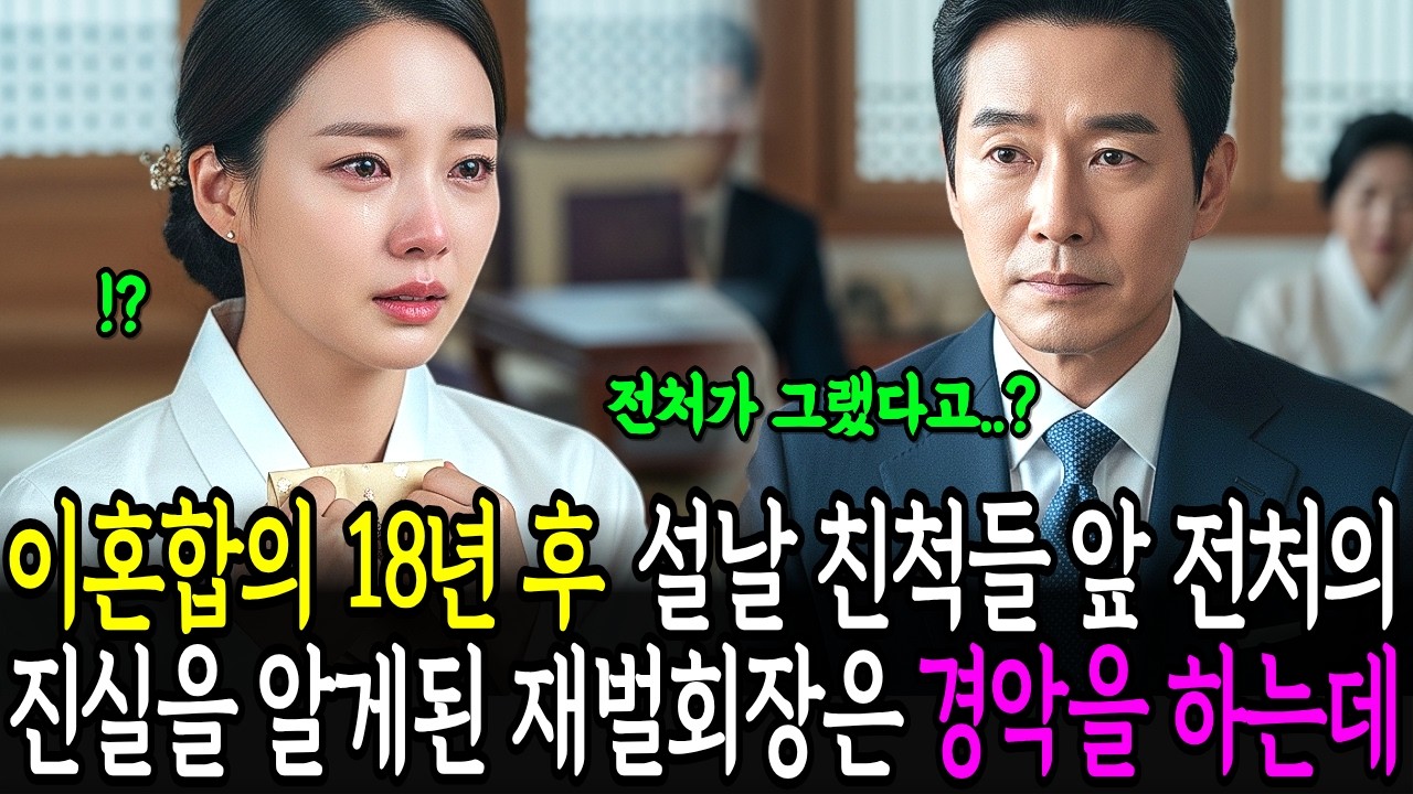 이혼합의 18년 후 설날 친척들 앞 전처의 진실을 알게된 재벌회장은 경악을 하는데...