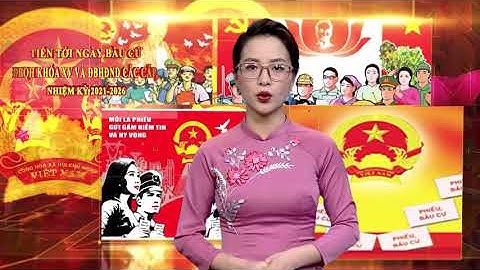 Hướng tới ngày bầu cử Quốc hội khóa XV, Đại biểu HĐND các cấp, nhiệm kỳ 2021 – 2026. 