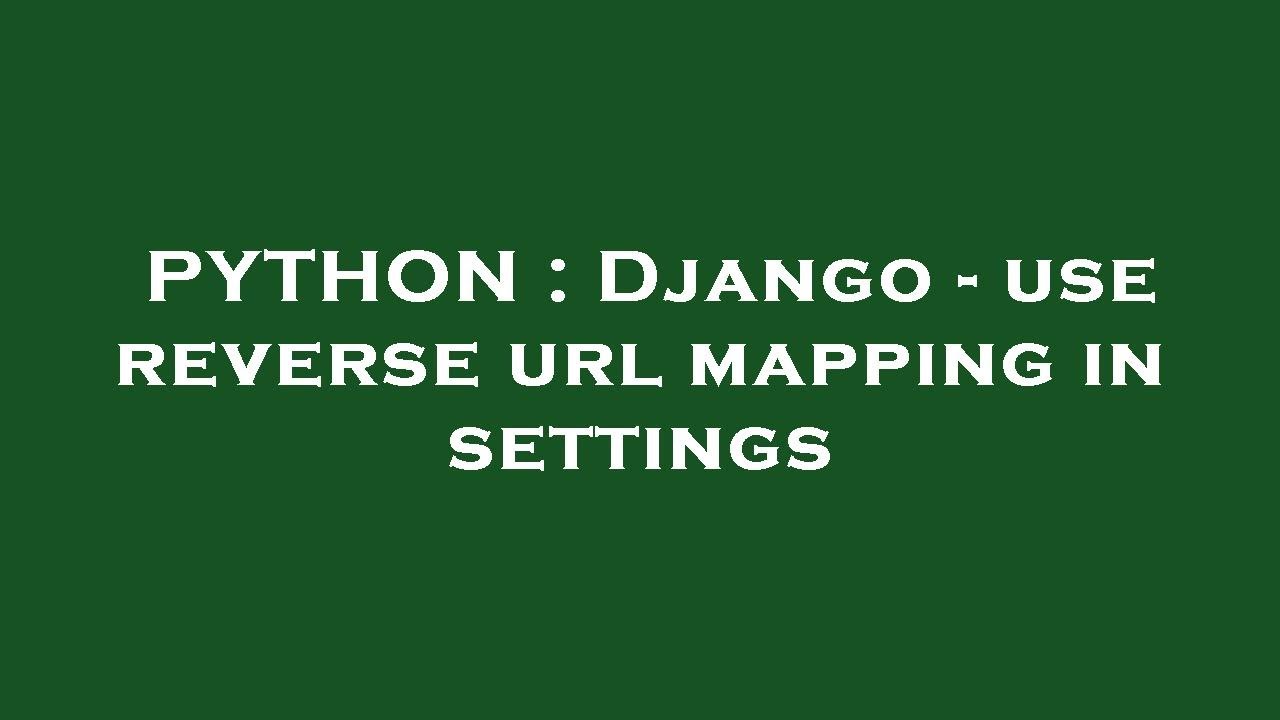 PYTHON : Django - use reverse url mapping in settings