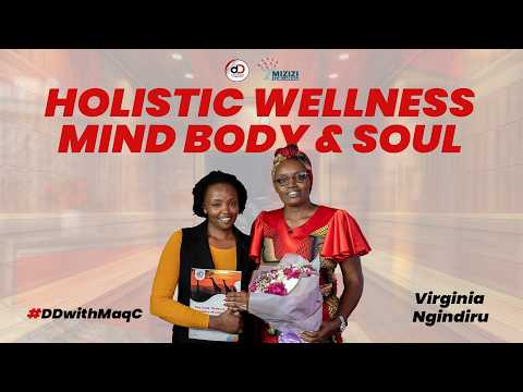 Holistic Wellness | Mind, Body and Soul | #VirginiaNgindiru on #DDwithMaqC