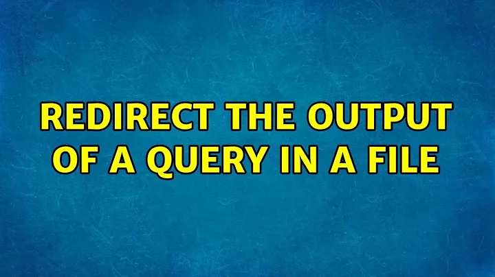 Redirect the output of a query in a file