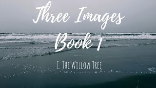 Three Images Book 1 - I.  The Willow Tree