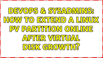 DevOps & SysAdmins: How to extend a Linux PV partition online after virtual disk growth?