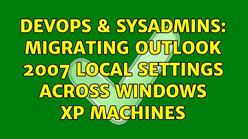 DevOps & SysAdmins: Migrating Outlook 2007 local settings across Windows XP machines