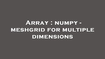 Array : numpy - meshgrid for multiple dimensions