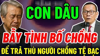 Tâm Sự Cùng Anh Sâm: CON DÂU hư BẪY TÌNH BỐ CHỒNG để TRẢ THÙ CHỒNG - Sự Thật Chết Lặng