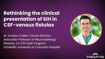 Rethinking the Clinical Presentation of SIH in CSF-venous Fistulas, by Dr. Andrew Callen