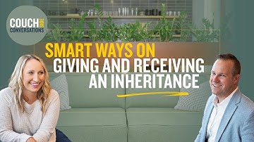 Smart Ways to Give and Receive an Inheritance | Couchside Conversations (Ep. 24)