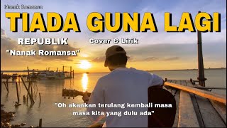 (TIADA GUNA LAGI - REPVBLIK) lirik cover by nanak romansa