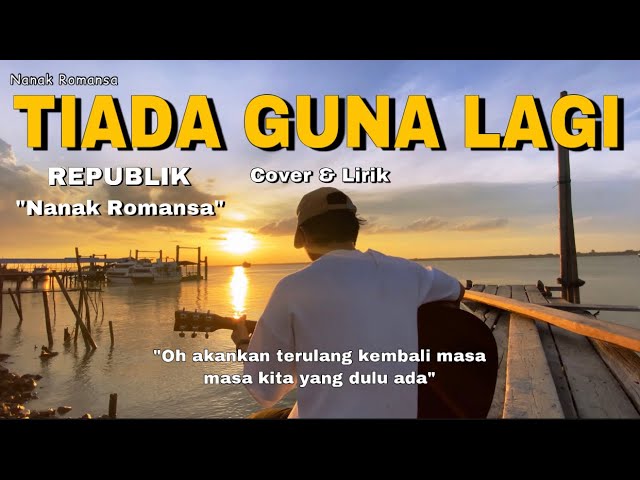 (TIADA GUNA LAGI - REPVBLIK) lirik cover by nanak romansa class=