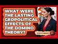 What Were The Lasting Geopolitical Effects Of The Domino Theory? - History of Communism