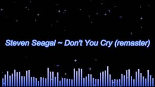 Video thumbnail of "Steven Seagal ~ Don't You Cry (remaster)"