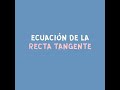 ECUACIÓN DE LA RECTA TANGENTE