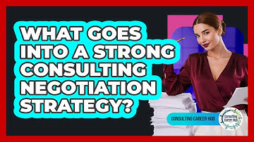 What Goes Into A Strong Consulting Negotiation Strategy?
