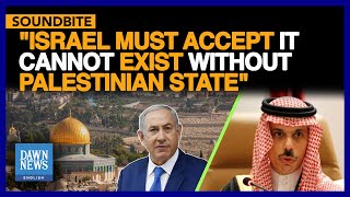 Israel Must Accept That It Cannot Exist Without A Palestinian State: Saudi FM | Dawn News English