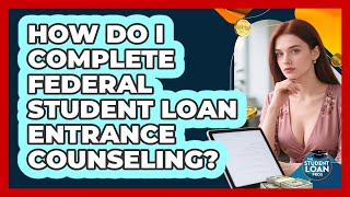 How Do I Complete Federal Student Loan Entrance Counseling?