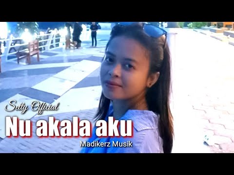 LAGU BAPER versi Wakatobi musik terbaru | NU AKALA AKU - Setty official cover 2022 | Madikerz Mdk