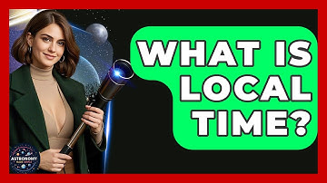 What Is Local Time? - Astronomy Made Simple