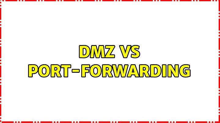 DMZ vs Port-Forwarding