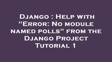Django : Help with "Error: No module named polls" from the Django Project Tutorial 1