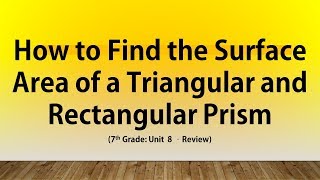 How to find Surface Area of a Triangular Prism and Rectangular Prism (#9 and 10 7th Grade U8 Review)