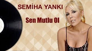 Semiha Yankı - Sen Mutlu Ol